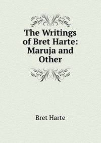 The Writings of Bret Harte: Maruja and Other