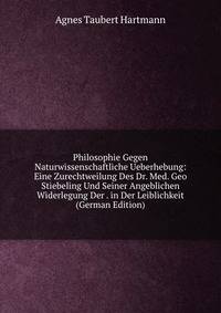 Philosophie Gegen Naturwissenschaftliche Ueberhebung: Eine Zurechtweilung Des Dr. Med. Geo Stiebeling Und Seiner Angeblichen Widerlegung Der . in Der Leiblichkeit (German Edition)