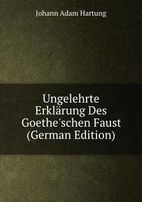 Ungelehrte Erkl?rung Des Goethe'schen Faust (German Edition)