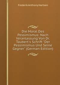 Die Moral Des Pessimismus: Nach Veranlassung Von Dr. Taubert's Schrift "Der Pessimismus Und Seine Gegner" (German Edition)
