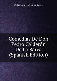 Comedias De Don Pedro Calderon De La Barca (Spanish Edition)