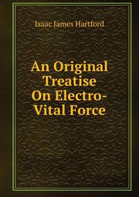 An Original Treatise On Electro-Vital Force