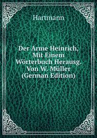 Der Arme Heinrich, Mit Einem Worterbuch Herausg. Von W. Muller (German Edition)