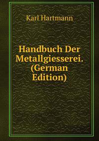 Handbuch Der Metallgiesserei. (German Edition)