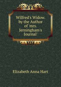 Wilfred's Widow. by the Author of 'mrs. Jerningham's Journal'.