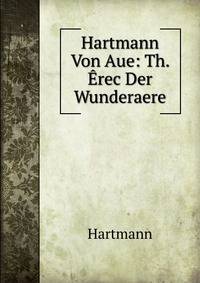 Hartmann Von Aue: Th. Erec Der Wunderaere