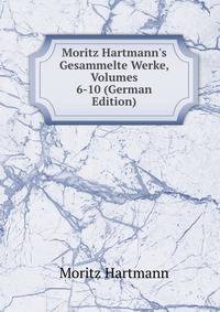 Moritz Hartmann's Gesammelte Werke, Volumes 6-10 (German Edition)