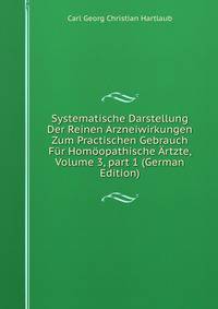 Systematische Darstellung Der Reinen Arzneiwirkungen Zum Practischen Gebrauch F?r Hom?opathische ?rtzte, Volume 3, part 1 (German Edition)