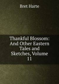 Thankful Blossom: And Other Eastern Tales and Sketches, Volume 11