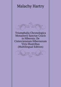Triumphalia Chronologica Monasterii Sanctae Crucis in Hibernia: De Cisterciensium Hibernorum Viris Illustribus (Multilingual Edition)