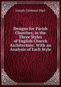 Designs for Parish Churches, in the Three Styles of English Church Architecture: With an Analysis of Each Style