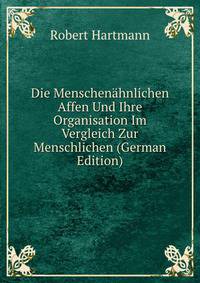 Die Menschenahnlichen Affen Und Ihre Organisation Im Vergleich Zur Menschlichen (German Edition)