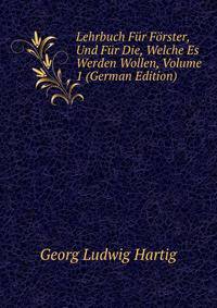 Lehrbuch Fur Forster, Und Fur Die, Welche Es Werden Wollen, Volume 1 (German Edition)