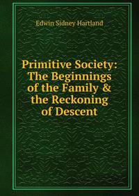 Primitive Society: The Beginnings of the Family &amp; the Reckoning of Descent