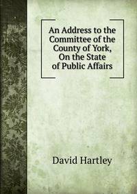 An Address to the Committee of the County of York, On the State of Public Affairs