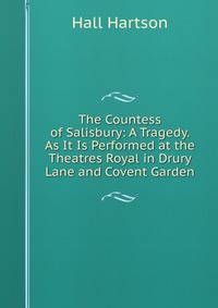 The Countess of Salisbury: A Tragedy. As It Is Performed at the Theatres Royal in Drury Lane and Covent Garden