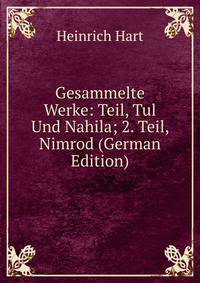 Gesammelte Werke: Teil, Tul Und Nahila; 2. Teil, Nimrod (German Edition)