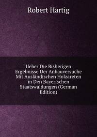 Ueber Die Bisherigen Ergebnisse Der Anbauversuche Mit Auslandischen Holzareten in Den Bayerischen Staatswaldungen (German Edition)