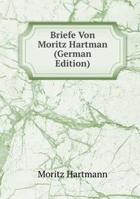 Briefe Von Moritz Hartman (German Edition)