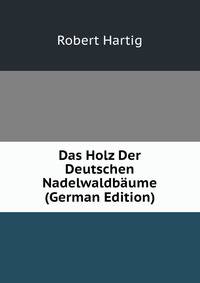 Das Holz Der Deutschen Nadelwaldbaume (German Edition)
