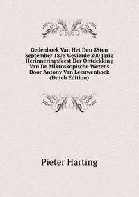 Gedenboek Van Het Den 8Sten September 1875 Gevierde 200 Jarig Herinneringsfeest Der Ontdekking Van De Mikroskopische Wezens Door Antony Van Leeuwenhoek (Dutch Edition)
