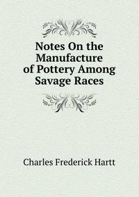 Notes On the Manufacture of Pottery Among Savage Races
