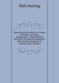 Quaestionem De Marcione Lucani Euangelii, Ut Fertur, Adulteratore, Collatis Hahnii, Ritschelii Aliorumque Sententiis, Novo Examini Submisit D. Harting (Latin Edition)