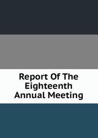 Report Of The Eighteenth Annual Meeting