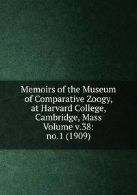 Memoirs of the Museum of Comparative Zoogy, at Harvard College, Cambridge, Mass Volume v.38: no.1 (1909)