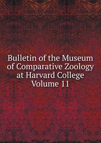 Bulletin of the Museum of Comparative Zoology at Harvard College Volume 11
