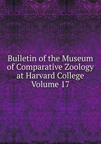 Bulletin of the Museum of Comparative Zoology at Harvard College Volume 17