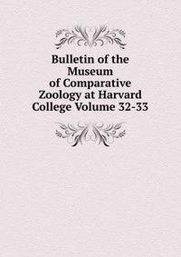 Bulletin of the Museum of Comparative Zoology at Harvard College Volume 32-33