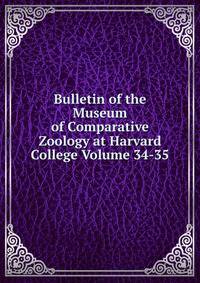 Bulletin of the Museum of Comparative Zoology at Harvard College Volume 34-35