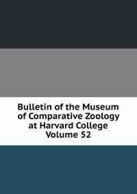 Bulletin of the Museum of Comparative Zoology at Harvard College Volume 52