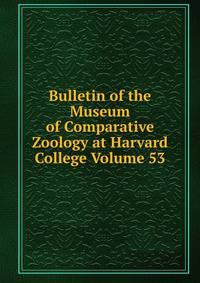 Bulletin of the Museum of Comparative Zoology at Harvard College Volume 53