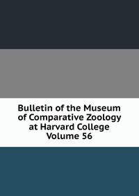 Bulletin of the Museum of Comparative Zoology at Harvard College Volume 56