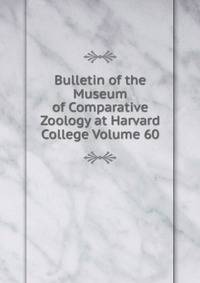 Bulletin of the Museum of Comparative Zoology at Harvard College Volume 60