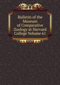 Bulletin of the Museum of Comparative Zoology at Harvard College Volume 61