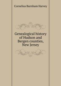 Genealogical history of Hudson and Bergen counties, New Jersey