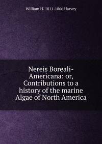 Nereis Boreali-Americana: or, Contributions to a history of the marine Algae of North America