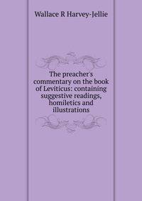 The preacher's commentary on the book of Leviticus: containing suggestive readings, homiletics and illustrations