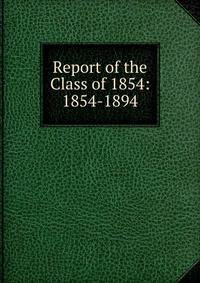Report of the Class of 1854: 1854-1894