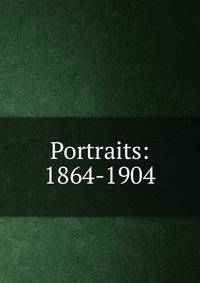 Portraits: 1864-1904