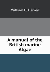 A manual of the British marine Algae