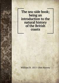 The sea-side book; being an introduction to the natural history of the British coasts