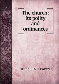 The church: its polity and ordinances