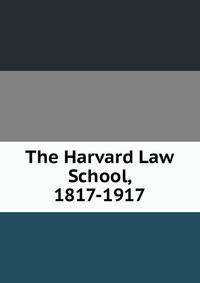 The Harvard Law School, 1817-1917