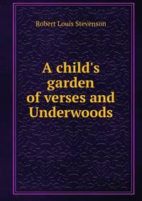 A child's garden of verses and Underwoods