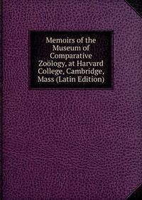 Memoirs of the Museum of Comparative Zoology, at Harvard College, Cambridge, Mass (Latin Edition)