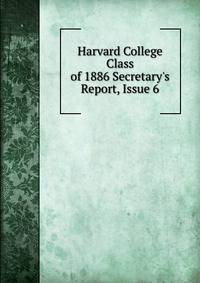 Harvard College Class of 1886 Secretary's Report, Issue 6